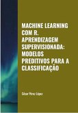 Machine Learning com R. Aprendizagem Supervisionada: Modelos Preditivos para a Classificação (eBook, ePUB)