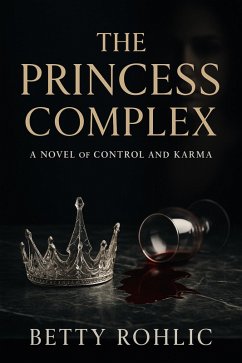 The Princess Complex (eBook, ePUB) - Rohlic, Betty The Princess Complex (eBook, ePUB) - Rohlic, Betty