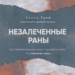 Nezalechennye rany. Kak travmirovannye lyudi stanovyatsya temi, kto prichinyaet bol (MP3-Download) - Gukha, Ahona