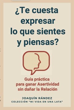 Cover ¿Te cuesta expresar lo que sientes y piensas? Guía práctica para ganar asertividad sin dañar la relación (Mi vida en una lata) (eBook, ePUB)
