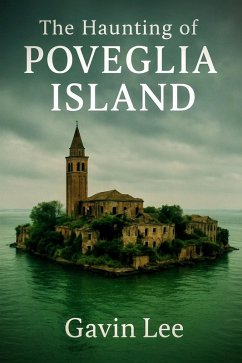 The Haunting Of Poveglia island (eBook, ePUB) - Lee, Gavin The Haunting Of Poveglia island (eBook, ePUB) - Lee, Gavin