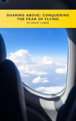 Soaring Above. Conquering the Fear of Flying (eBook, ePUB) - Lowen, Grant