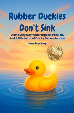 Rubber Duckies Don't Sink Start Every Day With Purpose, Passion, And A Whole Lot Of Ducky Determination (eBook, ePUB) - Meckley, Ilene