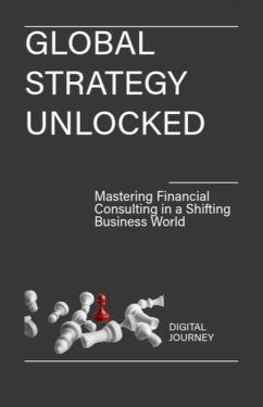 Cover GLOBAL STRATEGY UNLOCKED: Mastering Financial Consulting in a Shifting Business World (Future Nexus Series) (eBook, ePUB)