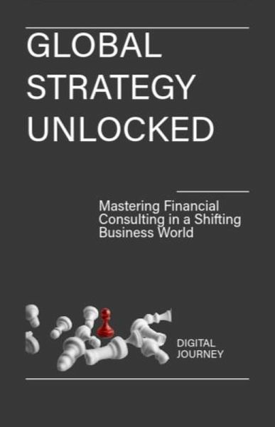 GLOBAL STRATEGY UNLOCKED: Mastering Financial Consulting in a Shifting Business World (Future Nexus Series) (eBook, ePUB) GLOBAL STRATEGY UNLOCKED: Mastering Financial Consulting in a Shifting Business World (Future Nexus Series) (eBook, ePUB)