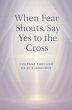 When Fear Shouts, Say Yes to the Cross - Bild 1