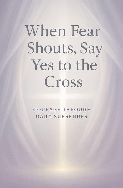 When Fear Shouts, Say Yes to the Cross