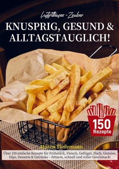 Luftfritteusen-Zauber - Knusprig, Gesund & Alltagstauglich! - Tiedemann, Maren Luftfritteusen-Zauber - Knusprig, Gesund & Alltagstauglich! - Tiedemann, Maren