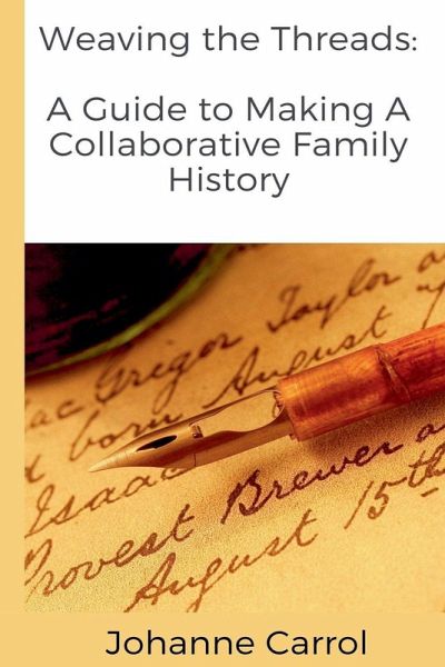 Weaving the Threads A Guide to Making A Collaborative Family History Weaving the Threads A Guide to Making A Collaborative Family History