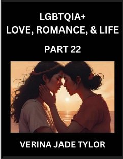 LGBTQIA+ Love, Romance, Sex, and Life (Part 22)- Queer Voices, Resilient Lives, Short Essays on Rights, Social Life, Experiences and Challenges of Being Lesbian, Gay, Queer and Non-binary, Identity, and Liberation, Fight for Rainbow Pride Equality - Tylor, Jade Verina