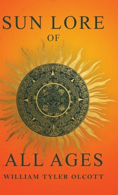 Sun Lore of All Ages - Olcott, William Tyler Sun Lore of All Ages - Olcott, William Tyler
