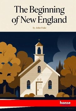 Cover The Beginning of New England or the Puritan Theocracy in its Relations to Civil and Religious Liberty