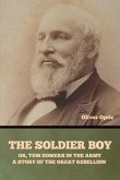 The Soldier Boy; or, Tom Somers in the Army The Soldier Boy; or, Tom Somers in the Army