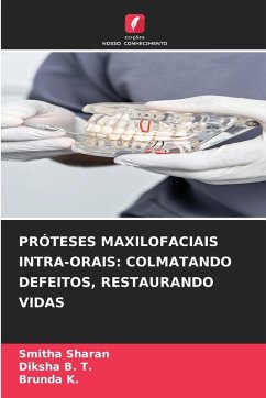 PRÓTESES MAXILOFACIAIS INTRA-ORAIS: COLMATANDO DEFEITOS, RESTAURANDO VIDAS - Sharan, Smitha;B. T., Diksha;K., Brunda PRÓTESES MAXILOFACIAIS INTRA-ORAIS: COLMATANDO DEFEITOS, RESTAURANDO VIDAS - Sharan, Smitha;B. T., Diksha;K., Brunda