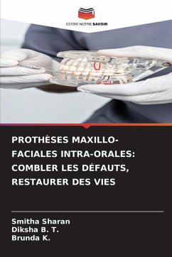PROTHÈSES MAXILLO-FACIALES INTRA-ORALES: COMBLER LES DÉFAUTS, RESTAURER DES VIES - Sharan, Smitha;B. T., Diksha;K., Brunda PROTHÈSES MAXILLO-FACIALES INTRA-ORALES: COMBLER LES DÉFAUTS, RESTAURER DES VIES - Sharan, Smitha;B. T., Diksha;K., Brunda