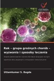Rak - grupa gro¿nych chorób - wyzwania i sposoby leczenia