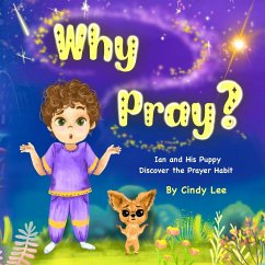 Why Pray? Ian and His Puppy Discover the Prayer Habit - Lee, Cindy Why Pray? Ian and His Puppy Discover the Prayer Habit - Lee, Cindy