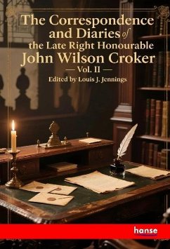 The Correspondence and Diaries of the Late Right Honourable John Wilson Croker - Jennings, Louis J. The Correspondence and Diaries of the Late Right Honourable John Wilson Croker - Jennings, Louis J.