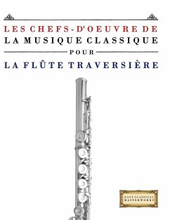 Les Chefs-d'oeuvre de la Musique Classique pour la Flûte Traversière - Masterworks, E. C. Les Chefs-d'oeuvre de la Musique Classique pour la Flûte Traversière - Masterworks, E. C.