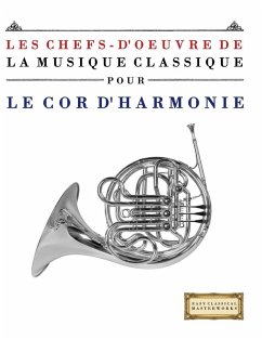 Les Chefs-d'oeuvre de la Musique Classique pour le Cor d'harmonie - Masterworks, E. C. Les Chefs-d'oeuvre de la Musique Classique pour le Cor d'harmonie - Masterworks, E. C.