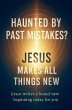 Haunted by Past Mistakes? Jesus Makes... - Bild 1