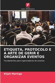 ETIQUETA, PROTOCOLO E A ARTE DE GERIR E ORGANIZAR EVENTOS ETIQUETA, PROTOCOLO E A ARTE DE GERIR E ORGANIZAR EVENTOS
