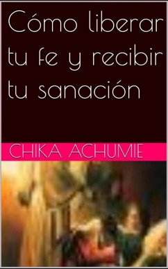 Cover Cómo liberar tu fe y recibir tu sanación (eBook, ePUB)