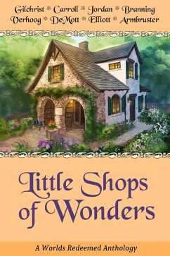 Little Shops of Wonders (A Worlds Redeemed Anthology, #2) (eBook, ePUB) - Gilchrist, Alexandra; Verhoog, Janice; Jordan, Bogna; Elliott, Heather M.; Carroll, K. M.; Branning, Shari; Demott, Aaron; Armbruster, Sarah