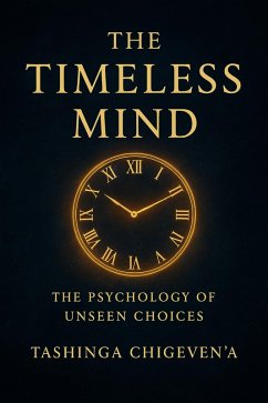 The Timeless Mind: The Psychology of Unseen Choices (1, #1) (eBook, ePUB) - Chigeven'a, Tashinga