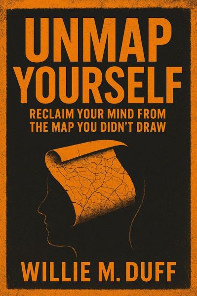 Unmap Yourself; Reclaim Your Mind From The Map You Didn't Draw (eBook, ePUB)
