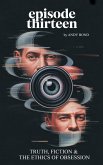 Episode Thirteen: Truth, Fiction, and the Ethics of Obsession (eBook, ePUB)