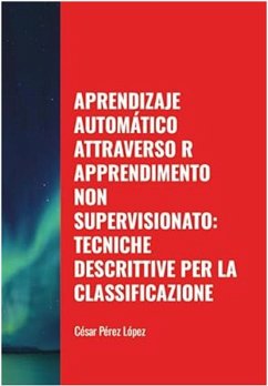 Cover Machine Learning attraverso R Apprendimento non Supervisionato: Tecniche Descrittive per la Classificazione (eBook, ePUB)