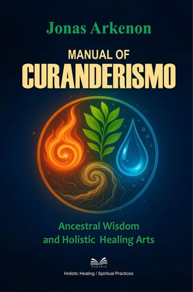 Manual of Curanderismo - Ancestral Wisdom and Holistic Healing Arts (eBook, ePUB)