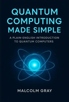 Cover Quantum Computing Made Simple: A Plain-English Introduction to Quantum Computers (eBook, ePUB)