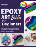 Epoxy Resin Art Bible For Beginners: Step by Step Projects to Master Essential Techniques and Creative Ideas for Jewelry, Coasters, Furniture, and More (eBook, ePUB)
