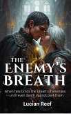 The Enemy's Breath: When Fate Binds Two Enemies to a Single Breath, Even Death Can No Longer Part Them (eBook, ePUB) The Enemy's Breath: When Fate Binds Two Enemies to a Single Breath, Even Death Can No Longer Part Them (eBook, ePUB)