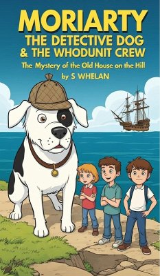 Cover Moriarty the Detective Dog & The Whodunit Crew - The Mystery of the Old House on the Hill (eBook, ePUB)