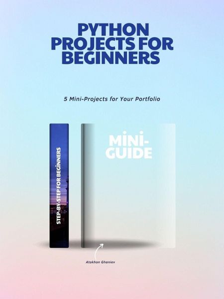 Python Projects for Beginners - 5 Mini-Projects for Your Portfolio (Your Guide to the Digital World, #4) (eBook, ePUB) Python Projects for Beginners - 5 Mini-Projects for Your Portfolio (Your Guide to the Digital World, #4) (eBook, ePUB)