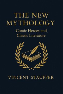 The New Mythology - Comic Heroes and Classic Literature (eBook, ePUB) - Stauffer, Vincent