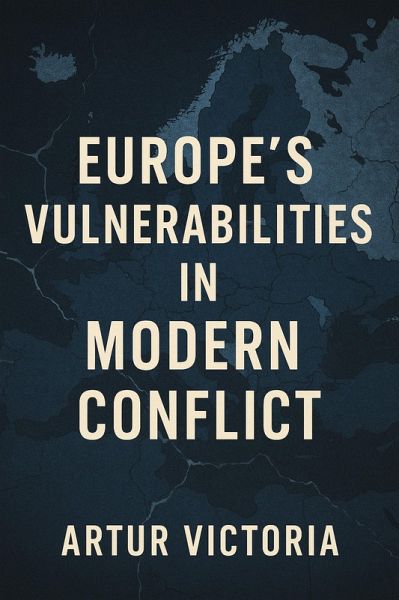 Europe's Vulnerabilities in Modern Conflict (National Defence, #2) (eBook, ePUB) Europe's Vulnerabilities in Modern Conflict (National Defence, #2) (eBook, ePUB)