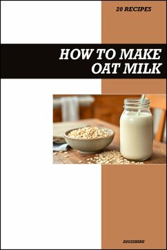 Cover How to Make Oat Milk Recipe Book: Easy Homemade Vegan Recipes for Creamy, Dairy-Free, and Healthy Plant-Based Drinks (eBook, ePUB)