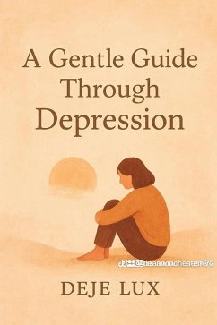 A Gentle Guide Through Depression (eBook, ePUB) - Lux, Deje A Gentle Guide Through Depression (eBook, ePUB) - Lux, Deje
