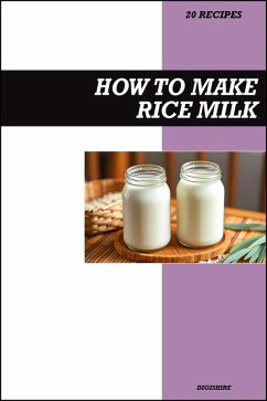 Cover How to Make Rice Milk Recipe Book: Simple Homemade Dairy-Free Recipes for Light, Refreshing, and Budget-Friendly Vegan Drinks (eBook, ePUB)