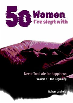 50 Women I've Slept With: Never Too Late for Happiness (eBook, ePUB) - Jasinski, Robert 50 Women I've Slept With: Never Too Late for Happiness (eBook, ePUB) - Jasinski, Robert