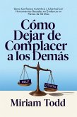 Cómo Dejar de Complacer a los Demás: Gana Confianza Auténtica y Libertad con Herramientas Basadas en Evidencia en Menos de 30 Días (eBook, ePUB)