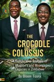 THE CROCODILE AND THE COLOSSUS: A Comparative Analysis of Mugabe's and Mnangagwa's Legacies in Zimbabwe (eBook, ePUB)