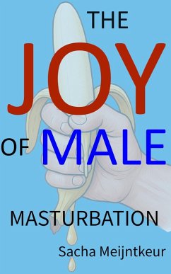 The Joy of Male Masturbation - With Fun and Enjoyable Hands-On Activities (eBook, ePUB) - Meijntkeur, Sacha The Joy of Male Masturbation - With Fun and Enjoyable Hands-On Activities (eBook, ePUB) - Meijntkeur, Sacha