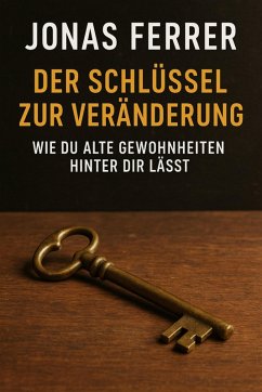 Der Schlüssel zur Veränderung: Wie du alte Gewohnheiten hinter dir lässt (eBook, ePUB) - Ferrer, Jonas