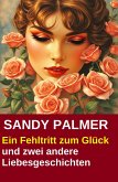 Ein Fehltritt zum Glück und zwei andere Liebesgeschichten (eBook, ePUB)
