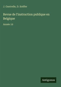Revue de l'instruction publique en Belgique - Gantrelle, J.; Keiffer, D. Revue de l'instruction publique en Belgique - Gantrelle, J.; Keiffer, D.